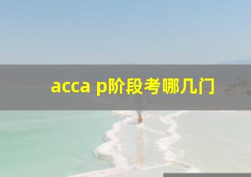 acca p阶段考哪几门